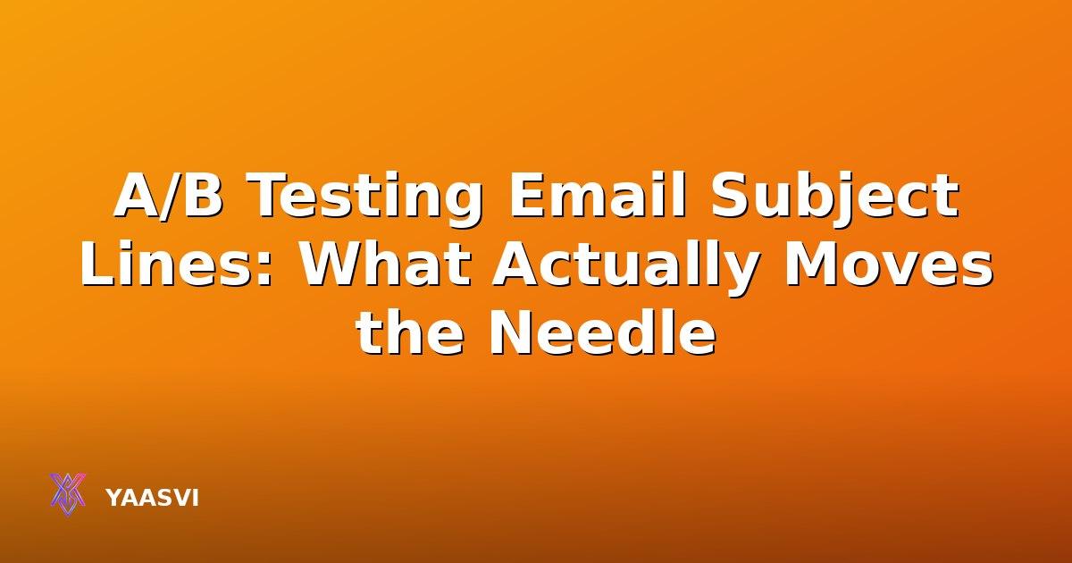 A/B Testing Email Subject Lines: What Actually Moves the Needle