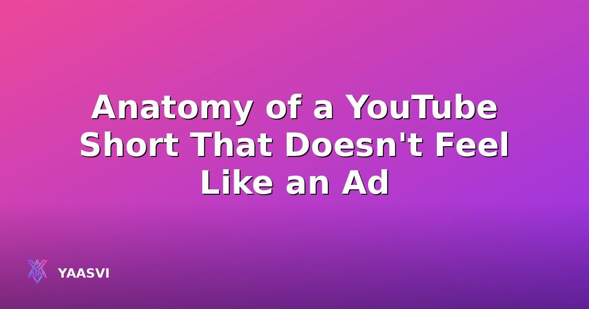 Anatomy of a YouTube Short That Doesn't Feel Like an Ad