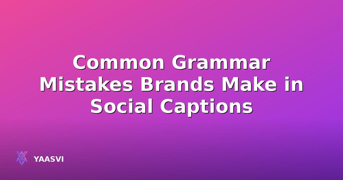 Common Grammar Mistakes Brands Make in Social Captions