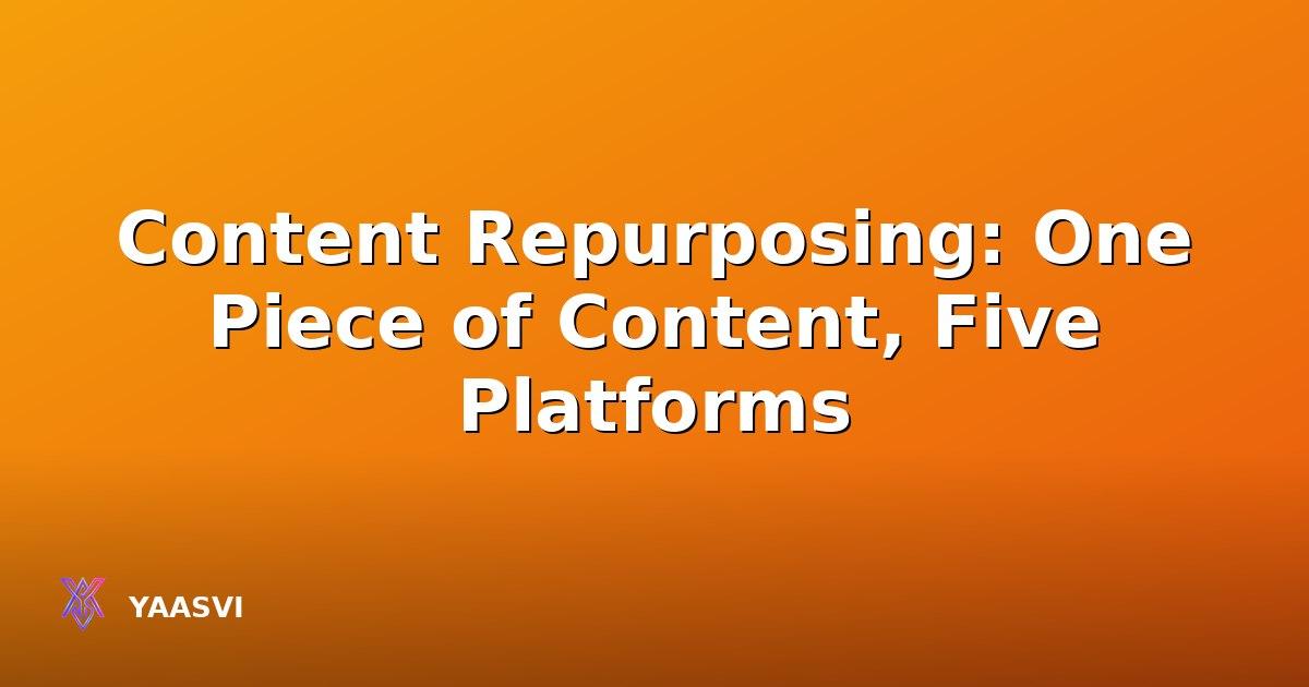 Content Repurposing: One Piece of Content, Five Platforms