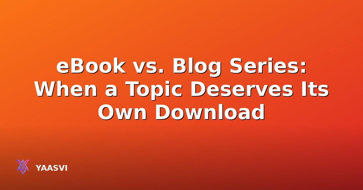 eBook vs. Blog Series: When a Topic Deserves Its Own Download