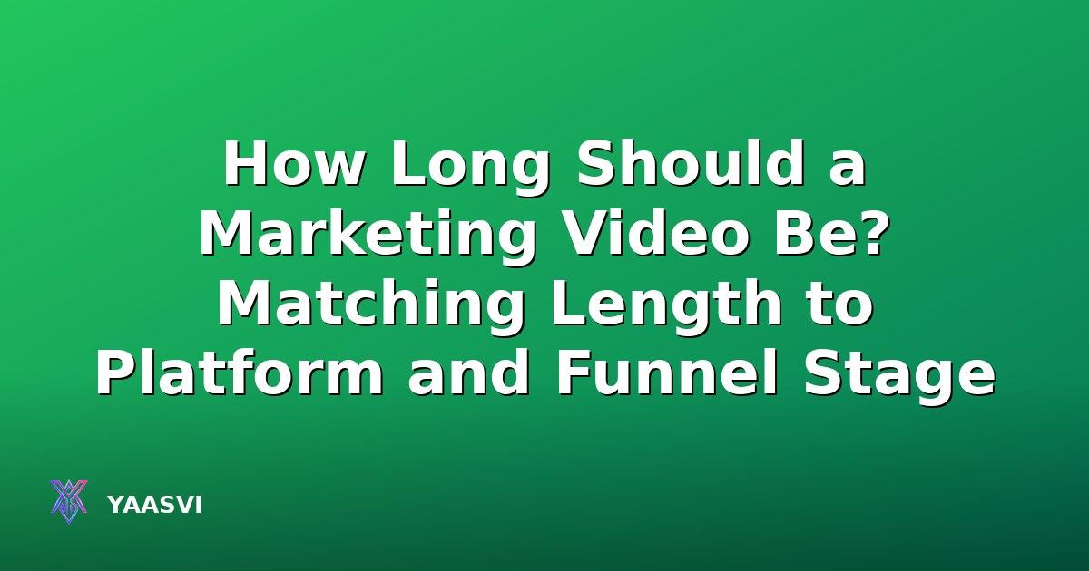 How Long Should a Marketing Video Be? Matching Length to Platform and Funnel Stage