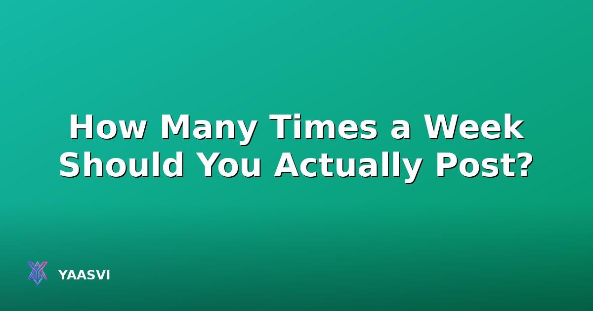 How Many Times a Week Should You Actually Post?