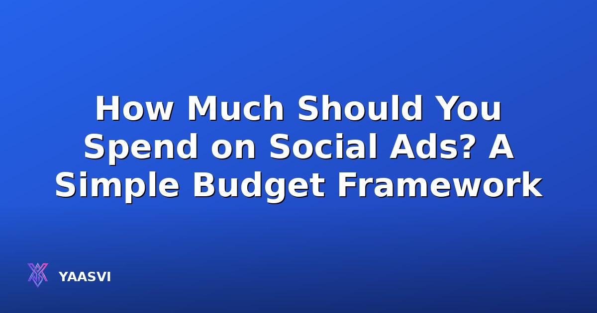 How Much Should You Spend on Social Ads? A Simple Budget Framework