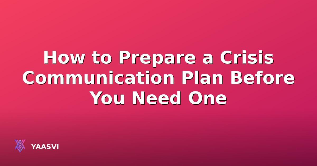 How to Prepare a Crisis Communication Plan Before You Need One