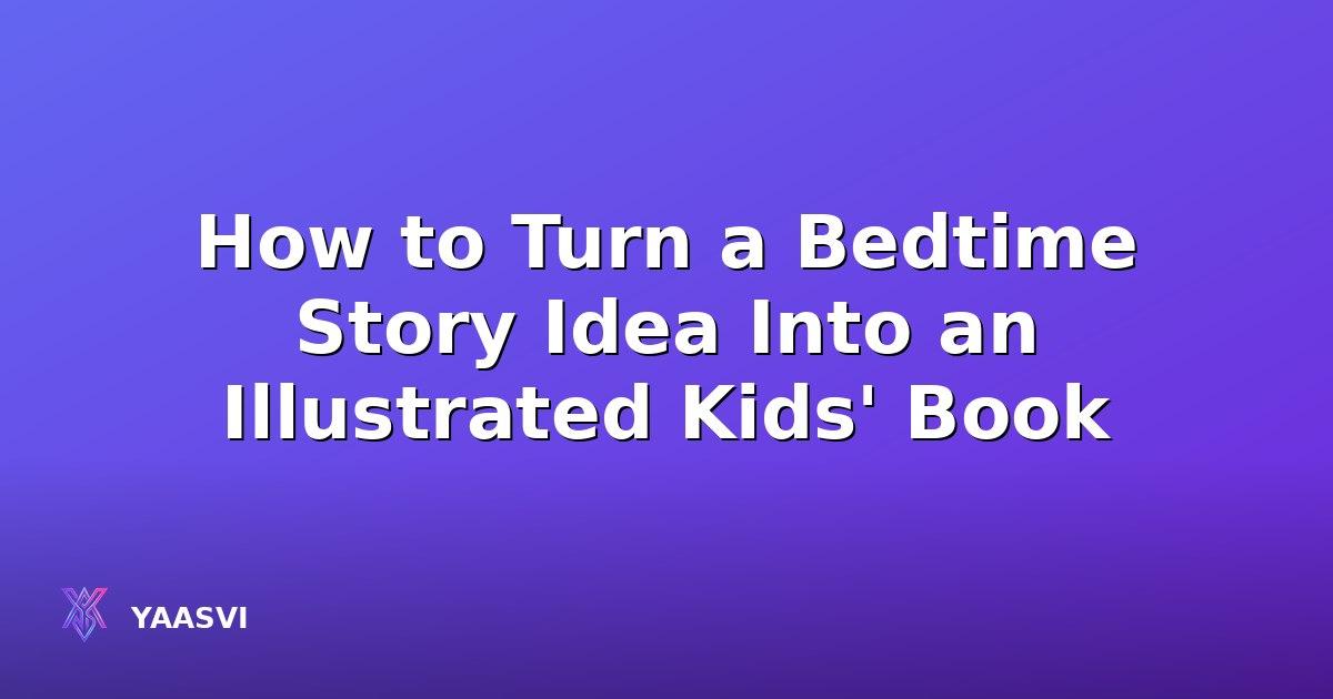 How to Turn a Bedtime Story Idea Into an Illustrated Kids' Book