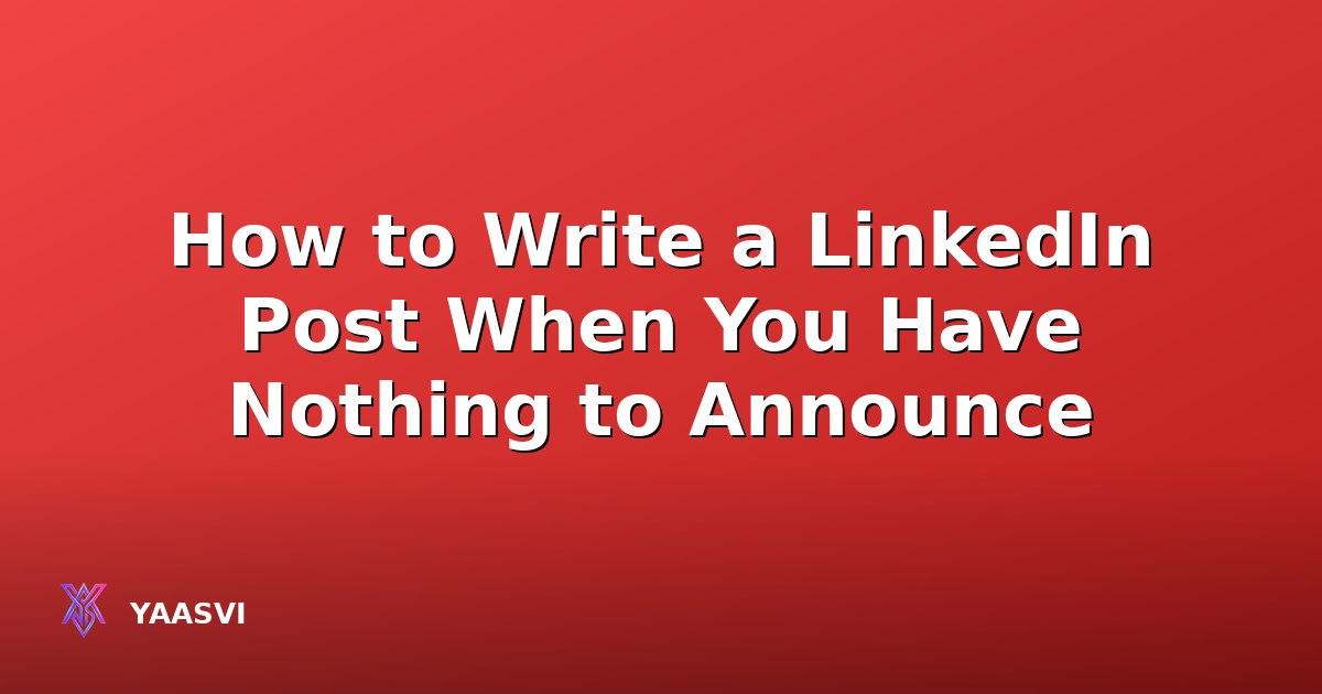 How to Write a LinkedIn Post When You Have Nothing to Announce