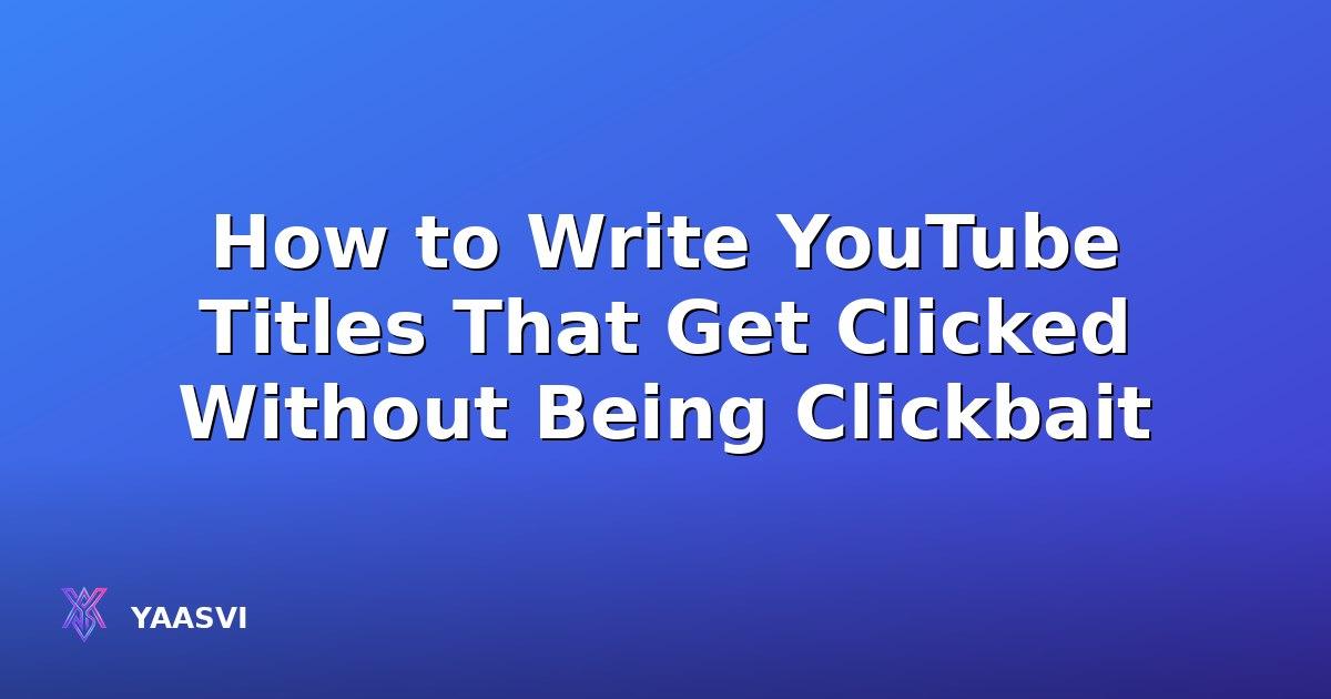 How to Write YouTube Titles That Get Clicked Without Being Clickbait