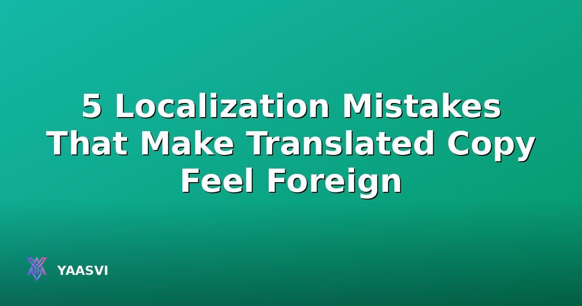 5 Localization Mistakes That Make Translated Marketing Copy Feel Foreign