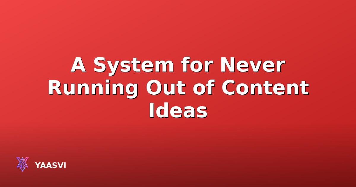 A System for Never Running Out of Content Ideas
