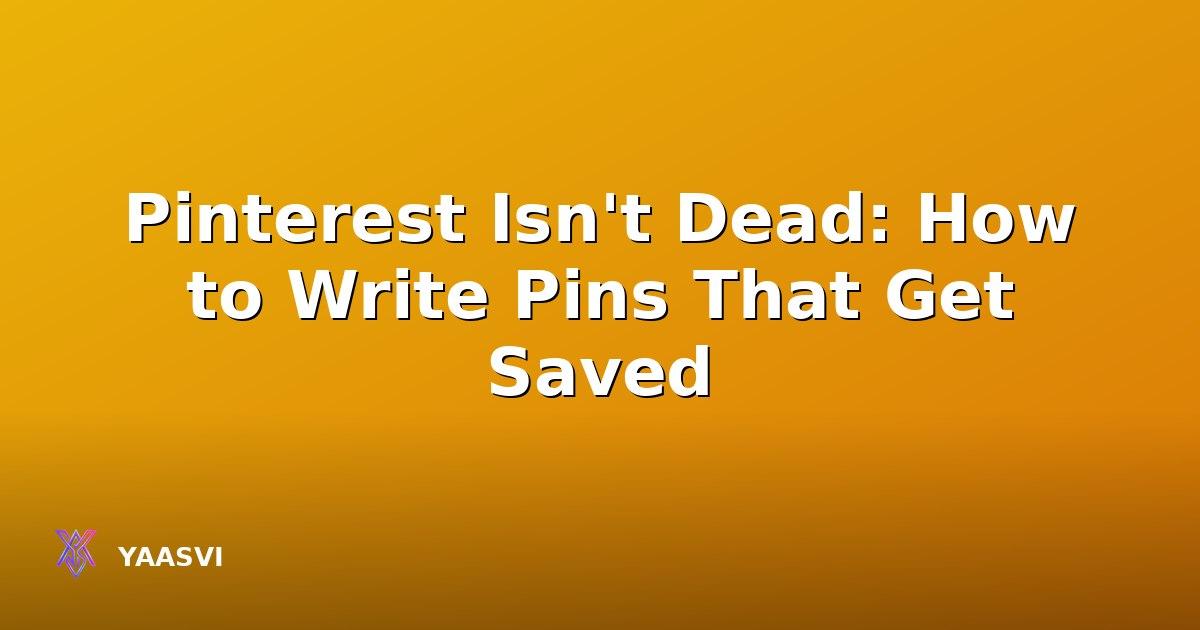 Pinterest Isn't Dead: How to Write Pins That Get Saved