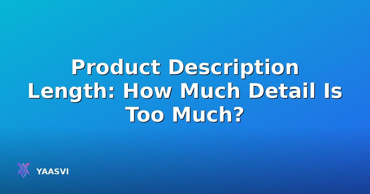 Product Description Length: How Much Detail Is Too Much?