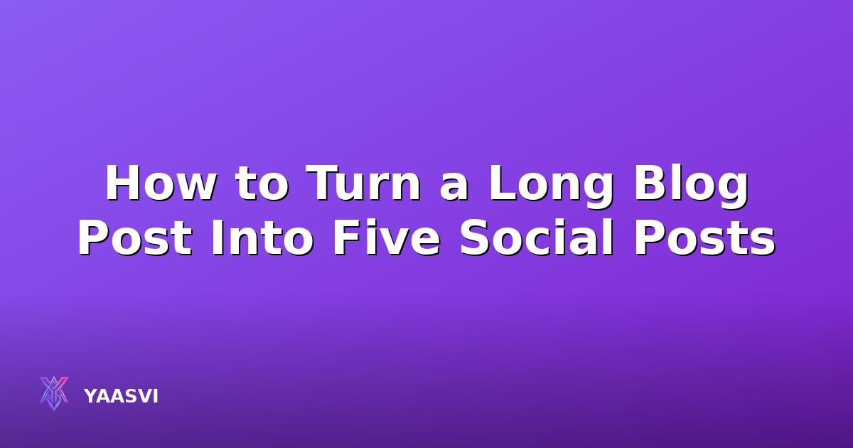How to Turn a Long Blog Post Into Five Social Posts
