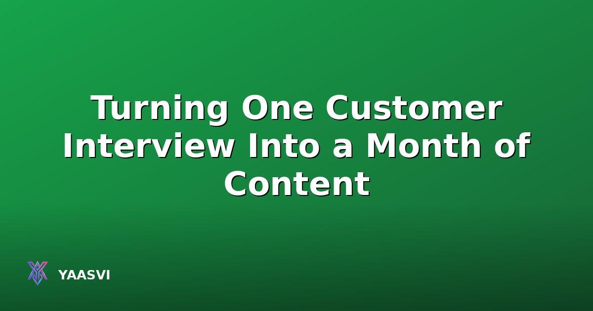 Turning One Customer Interview Into a Month of Content