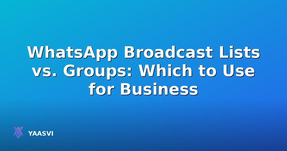 WhatsApp Broadcast Lists vs. Groups: Which to Use for Business