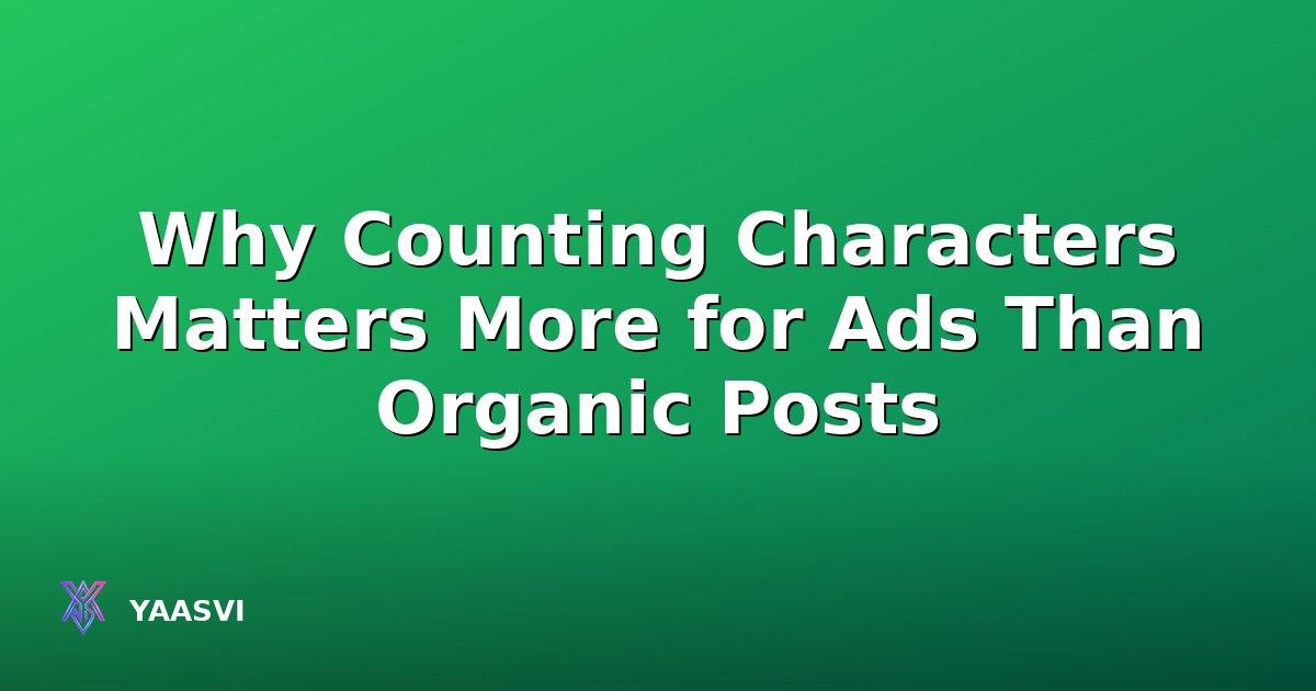 Why Counting Characters Matters More for Ads Than Organic Posts