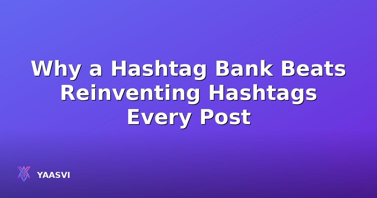 Why a Hashtag Bank Beats Reinventing Hashtags Every Post
